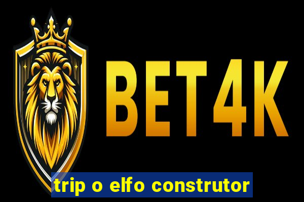 trip o elfo construtor